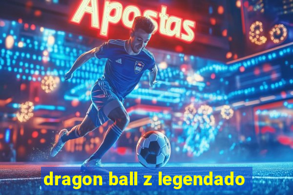 dragon ball z legendado